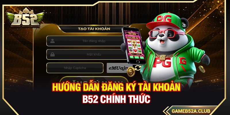 Hướng dẫn đăng ký tài khoản B52 chính thức