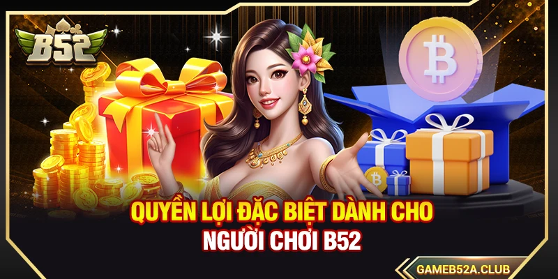 Quyền lợi đặc biệt dành cho người chơi B52