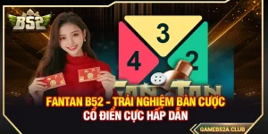 Fantan B52 - Trải Nghiệm Bàn Cược Cổ Điển Cực Hấp Dẫn