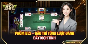 Phỏm B52 – Đấu Trí Từng Lượt Đánh Đầy Kịch Tính