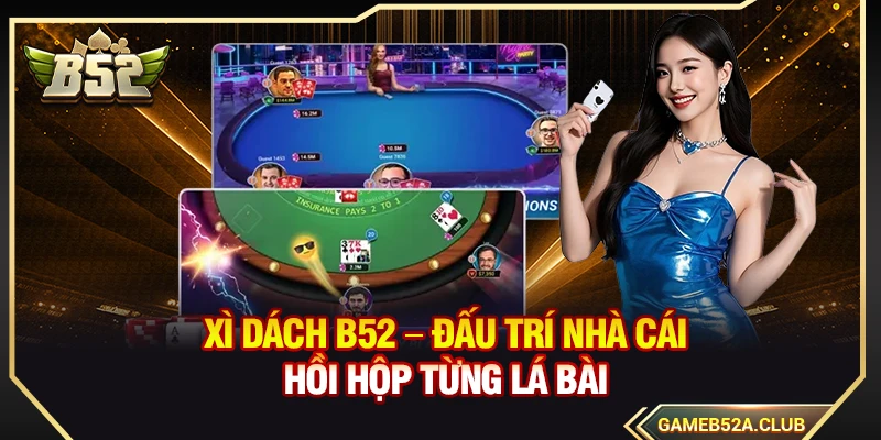 Xì Dách B52 – Đấu Trí Nhà Cái Hồi Hộp Từng Lá Bài