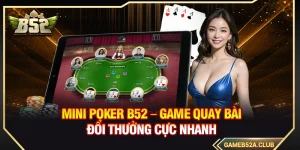 Mini Poker B52 – Game Quay Bài Đổi Thưởng Cực Nhanh