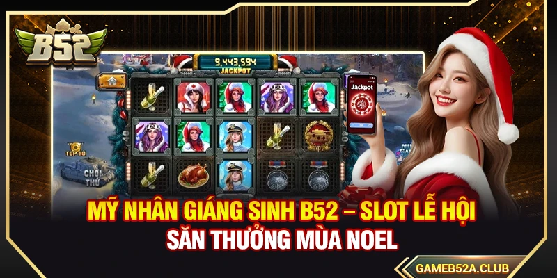 Mỹ Nhân Giáng Sinh B52 – Slot Lễ Hội Săn Thưởng Mùa Noel