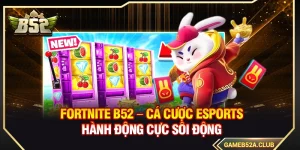 Fortnite B52 – Cá Cược Esports Hành Động Cực Sôi Động