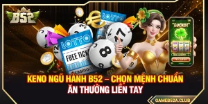 Keno Ngũ Hành B52 – Chọn Mệnh Chuẩn Ăn Thưởng Liền Tay