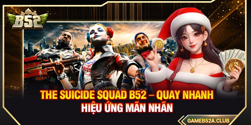The Suicide Squad B52 – Quay Nhanh Hiệu Ứng Mãn Nhãn