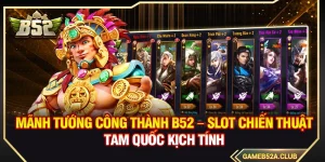 Mãnh Tướng Công Thành B52 – Slot Tam Quốc Kịch Tính
