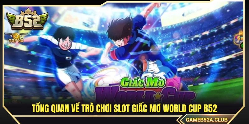 Giới thiệu chung về game slot Giấc Mơ World Cup B52