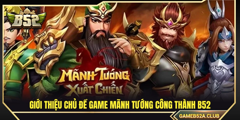Tìm hiểu chủ đề game Mãnh Tướng Công Thành B52