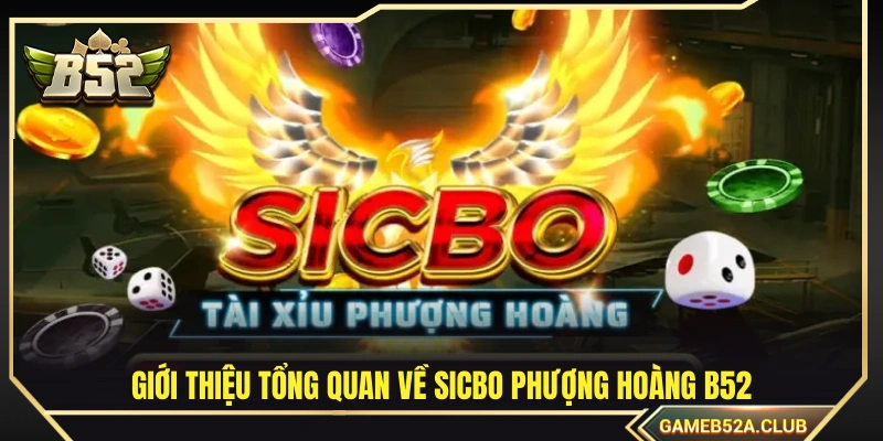 Khái quát về game sicbo phượng hoàng B52